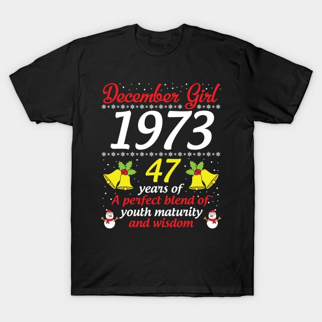 December Girl 1973 Happy Birthday 47 Years Of A Perfect Blend Of Youth Maturity And Wisdom To Me You T-Shirt by hoaikiu